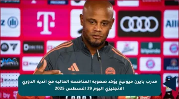 مدرب بايرن ميونيخ يؤكد صعوبة المنافسة المالية مع أندية الدوري الإنجليزي اليوم 29 أغسطس 2025